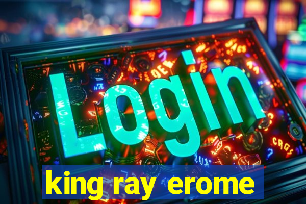 king ray erome